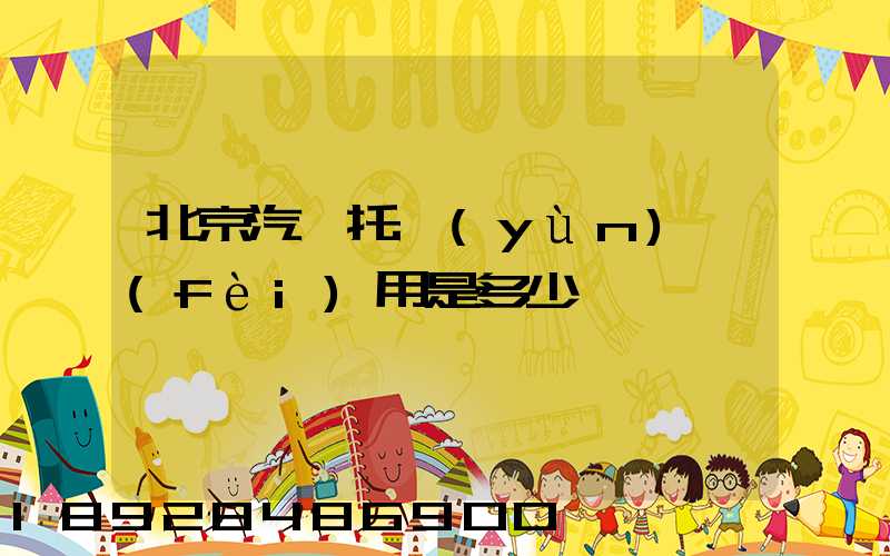 北京汽車托運(yùn)費(fèi)用是多少錢